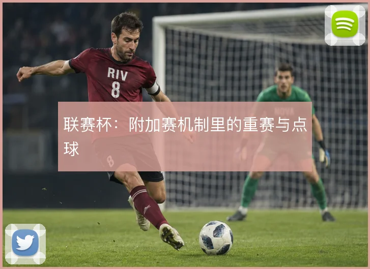 联赛杯：附加赛机制里的重赛与点球