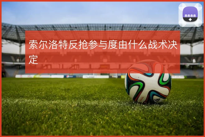 索尔洛特反抢参与度由什么战术决定