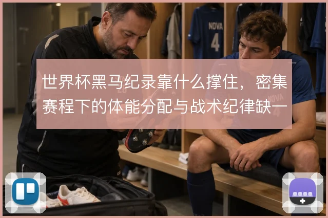世界杯黑马纪录靠什么撑住，密集赛程下的体能分配与战术纪律缺一不可