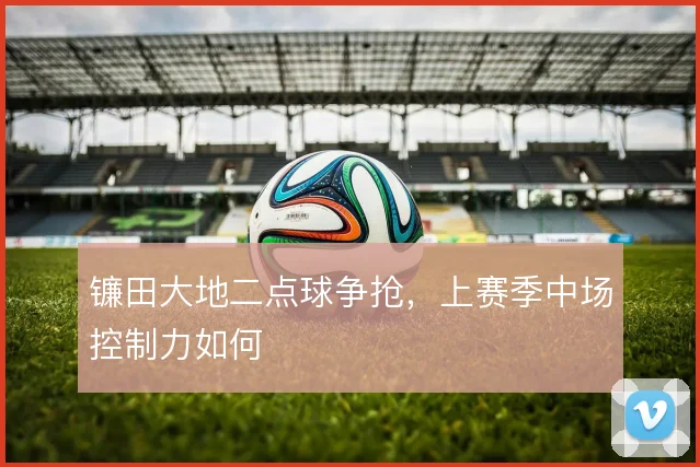 镰田大地二点球争抢，上赛季中场控制力如何