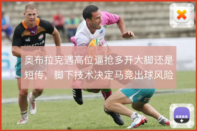 奥布拉克遇高位逼抢多开大脚还是短传，脚下技术决定马竞出球风险