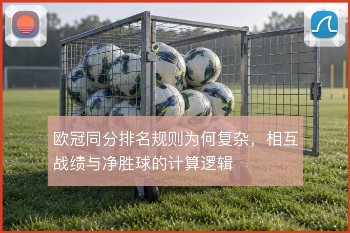 欧冠同分排名规则为何复杂，相互战绩与净胜球的计算逻辑