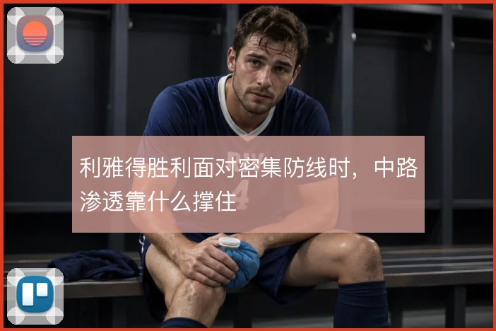 利雅得胜利面对密集防线时，中路渗透靠什么撑住