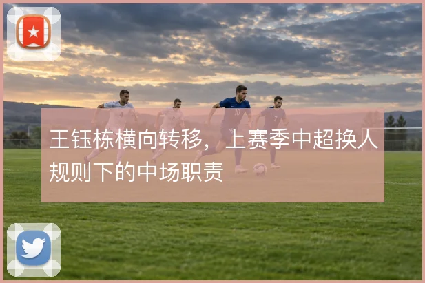 王钰栋横向转移，上赛季中超换人规则下的中场职责