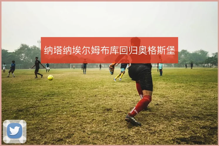 纳塔纳埃尔姆布库回归奥格斯堡
