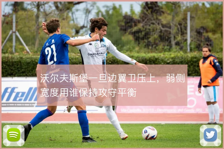 沃尔夫斯堡一旦边翼卫压上，弱侧宽度用谁保持攻守平衡